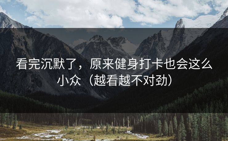 看完沉默了，原来健身打卡也会这么小众（越看越不对劲）