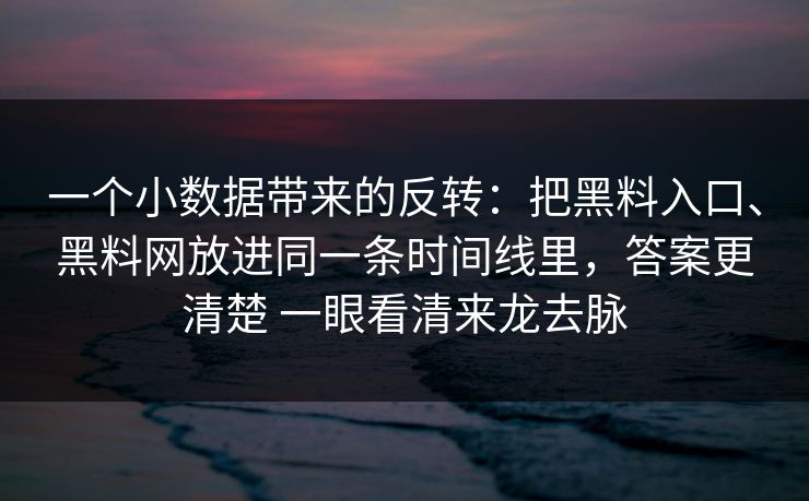 一个小数据带来的反转：把黑料入口、黑料网放进同一条时间线里，答案更清楚 一眼看清来龙去脉