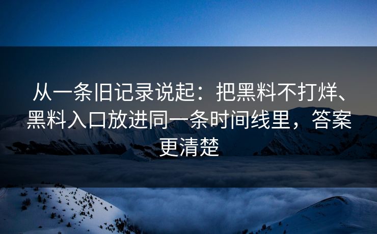从一条旧记录说起：把黑料不打烊、黑料入口放进同一条时间线里，答案更清楚