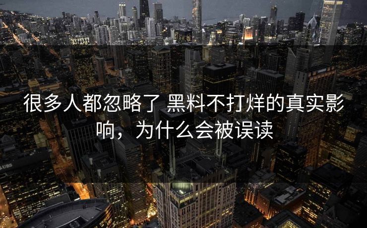 很多人都忽略了 黑料不打烊的真实影响，为什么会被误读