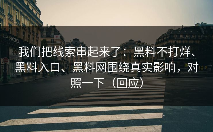我们把线索串起来了：黑料不打烊、黑料入口、黑料网围绕真实影响，对照一下（回应）