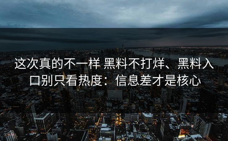 这次真的不一样 黑料不打烊、黑料入口别只看热度：信息差才是核心