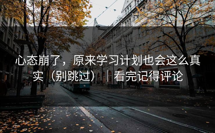 心态崩了，原来学习计划也会这么真实（别跳过）｜看完记得评论